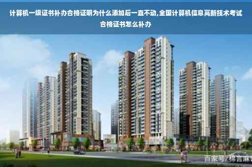 计算机一级证书补办合格证明为什么添加后一直不动,全国计算机信息高新技术考试合格证书怎么补办