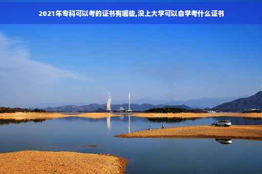 2021年专科可以考的证书有哪些,没上大学可以自学考什么证书