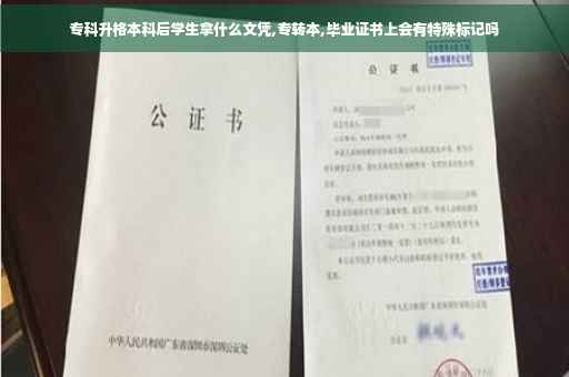 专科升格本科后学生拿什么文凭,专转本,毕业证书上会有特殊标记吗