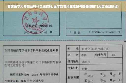临床医学大专毕业有什么职称吗,医学类专科生能报考哪些院校?(无英语四级证)