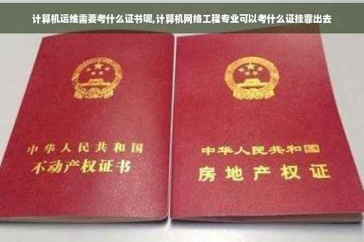 计算机运维需要考什么证书呢,计算机网络工程专业可以考什么证挂靠出去 计算机运维需要考什么证书呢,计算机网络工程专业可以考什么证挂靠出去