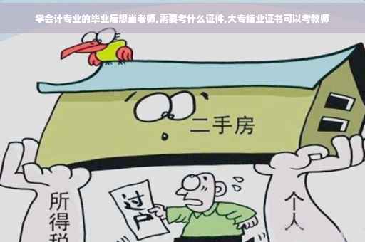 学会计专业的毕业后想当老师,需要考什么证件,大专结业证书可以考教师