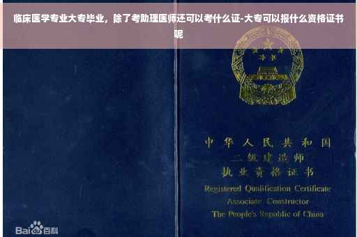 临床医学专业大专毕业，除了考助理医师还可以考什么证-大专可以报什么资格证书呢