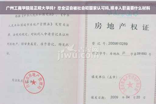 广州工商学院是正规大学吗?毕业证会被社会和国家认可吗,顺丰入职需要什么材料 广州工商学院是正规大学吗?毕业证会被社会和国家认可吗,顺丰入职需要什么材料