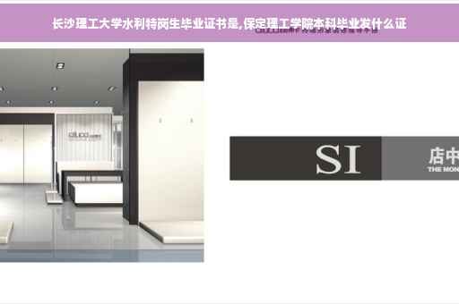 长沙理工大学水利特岗生毕业证书是,保定理工学院本科毕业发什么证