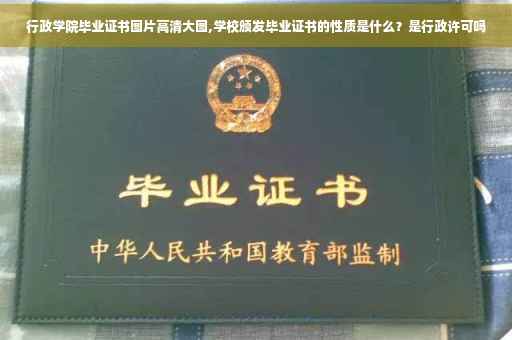 行政学院毕业证书图片高清大图,学校颁发毕业证书的性质是什么？是行政许可吗