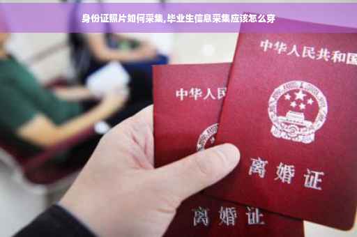 身份证照片如何采集,毕业生信息采集应该怎么穿