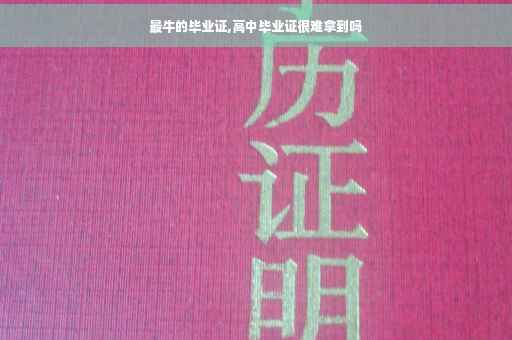 最牛的毕业证,高中毕业证很难拿到吗
