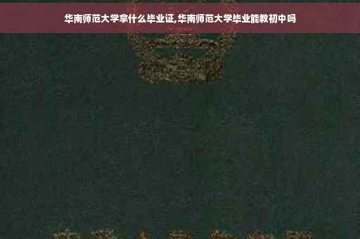 华南师范大学拿什么毕业证,华南师范大学毕业能教初中吗