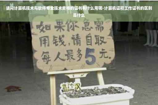 请问计算机技术与软件专业技术资格的证书有什么用呢-计算机证和工作证书的区别是什么