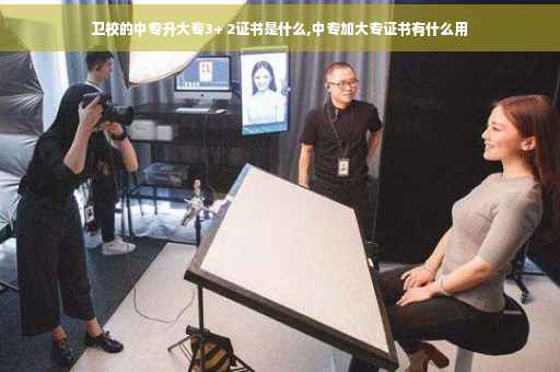 卫校的中专升大专3+ 2证书是什么,中专加大专证书有什么用