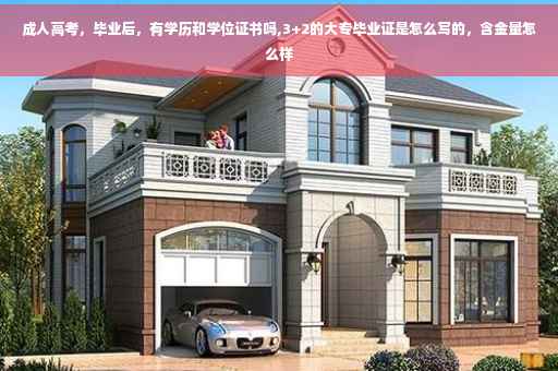 成人高考，毕业后，有学历和学位证书吗,3+2的大专毕业证是怎么写的，含金量怎么样