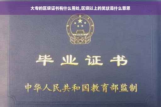 大专的区级证书有什么用处,区级以上的奖状是什么意思