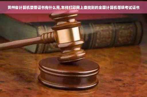 贵州省计算机荣誉证书有什么用,怎样打印网上查找到的全国计算机等级考试证书 贵州省计算机荣誉证书有什么用,怎样打印网上查找到的全国计算机等级考试证书