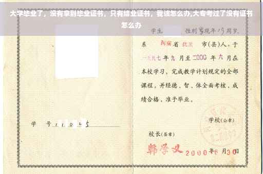 大学毕业了，没有拿到毕业证书，只有结业证书，我该怎么办,大专考过了没有证书怎么办