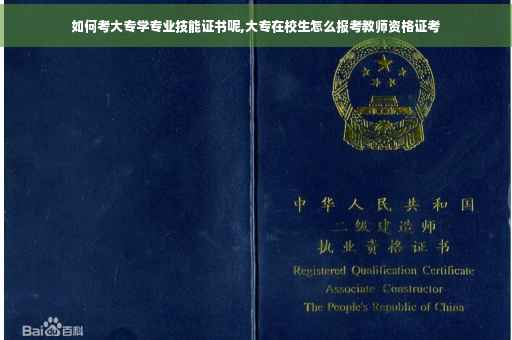 如何考大专学专业技能证书呢,大专在校生怎么报考教师资格证考