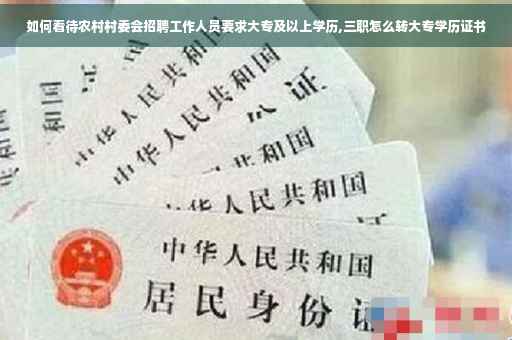 如何看待农村村委会招聘工作人员要求大专及以上学历,三职怎么转大专学历证书