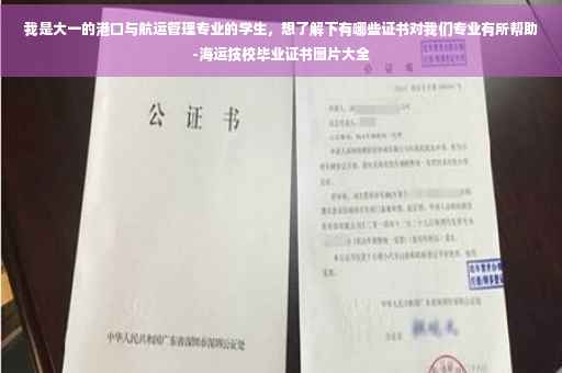 我是大一的港口与航运管理专业的学生，想了解下有哪些证书对我们专业有所帮助-海运技校毕业证书图片大全
