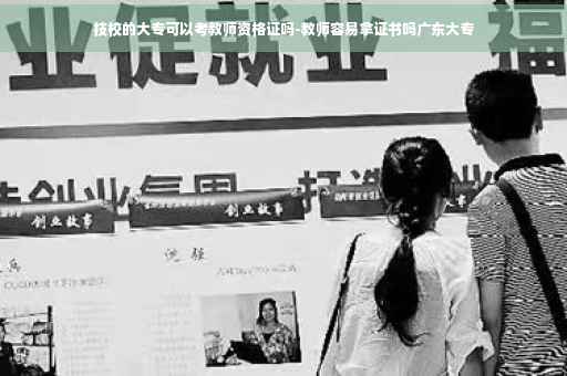 技校的大专可以考教师资格证吗-教师容易拿证书吗广东大专