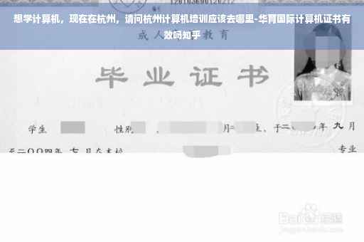 想学计算机，现在在杭州，请问杭州计算机培训应该去哪里-华育国际计算机证书有效吗知乎
