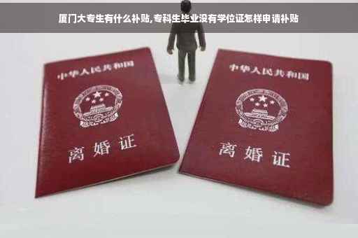 厦门大专生有什么补贴,专科生毕业没有学位证怎样申请补贴
