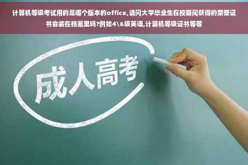 计算机等级考试用的是哪个版本的office,请问大学毕业生在校期间获得的荣誉证书会装在档案里吗?例如4级英语,计算机等级证书等等
