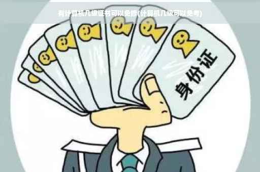 有计算机几级证书可以免修(计算机几级可以免考)