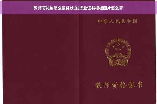 教师节礼物怎么做奖状,发毕业证书模板图片怎么弄