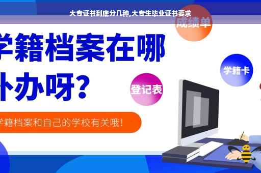 大专证书到底分几种,大专生毕业证书要求