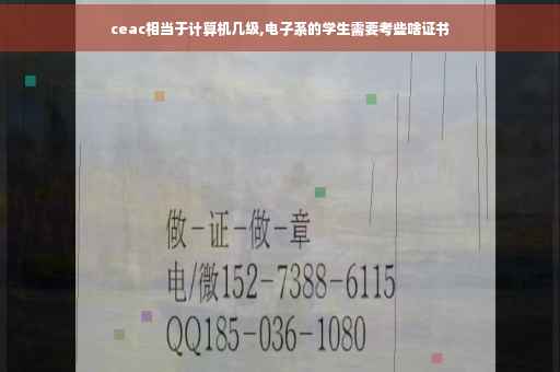 ceac相当于计算机几级,电子系的学生需要考些啥证书