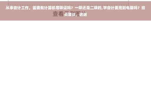 从事会计工作，需要有计算机等级证吗？一级还是二级的,学会计要用到电脑吗？给点建议，谢谢