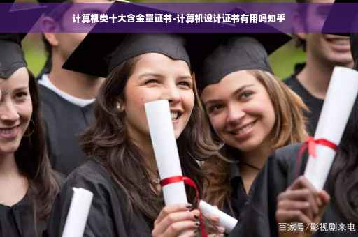 计算机类十大含金量证书-计算机设计证书有用吗知乎