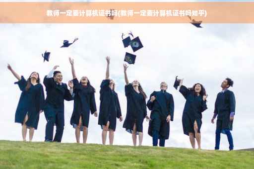 教师一定要计算机证书吗(教师一定要计算机证书吗知乎)