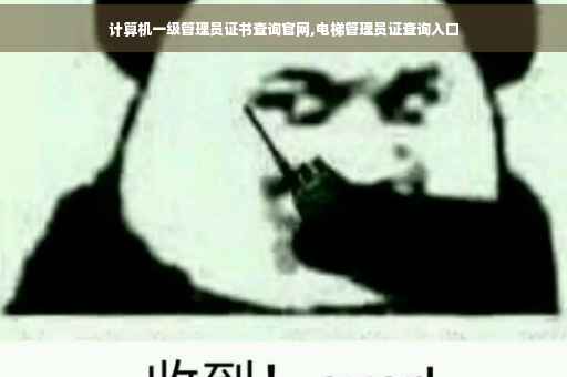 计算机一级管理员证书查询官网,电梯管理员证查询入口