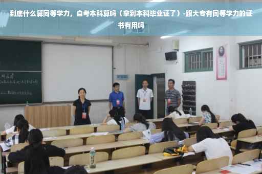 到底什么算同等学力，自考本科算吗（拿到本科毕业证了）-跟大专有同等学力的证书有用吗