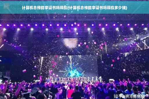 计算机合格能拿证书吗现在(计算机合格能拿证书吗现在多少钱)