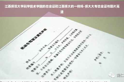 江西师范大学科学技术学院的毕业证和江西师大的一样吗-师大大专毕业证书图片高清
