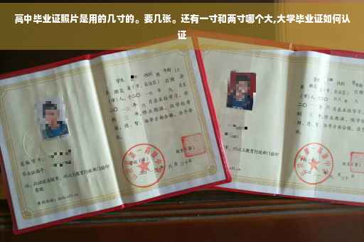 高中毕业证照片是用的几寸的。要几张。还有一寸和两寸哪个大,大学毕业证如何认证