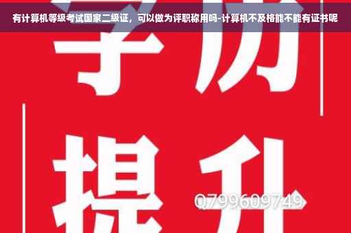有计算机等级考试国家二级证，可以做为评职称用吗-计算机不及格能不能有证书呢