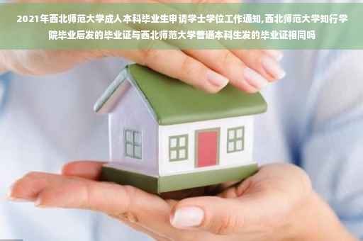2021年西北师范大学成人本科毕业生申请学士学位工作通知,西北师范大学知行学院毕业后发的毕业证与西北师范大学普通本科生发的毕业证相同吗