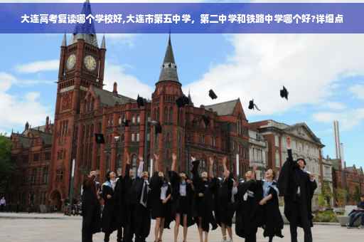 大连高考复读哪个学校好,大连市第五中学，第二中学和铁路中学哪个好?详细点