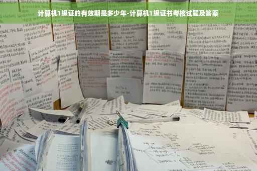 计算机1级证的有效期是多少年-计算机1级证书考核试题及答案