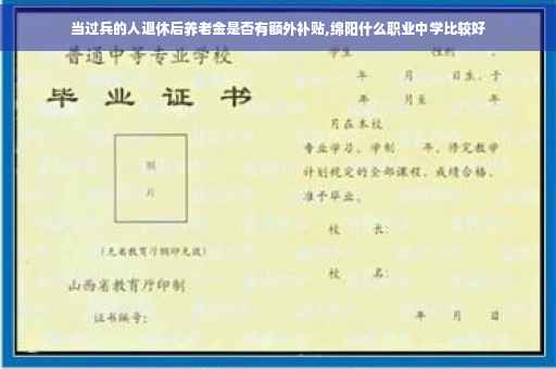 当过兵的人退休后养老金是否有额外补贴,绵阳什么职业中学比较好