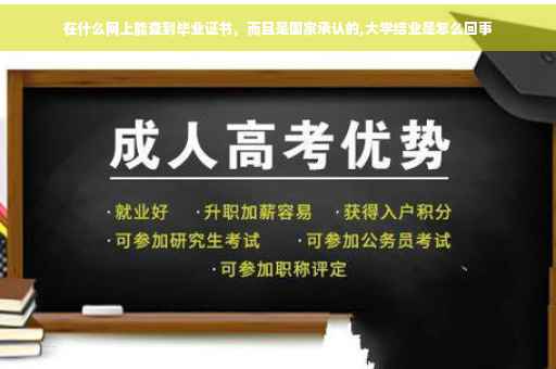 在什么网上能查到毕业证书，而且是国家承认的,大学结业是怎么回事