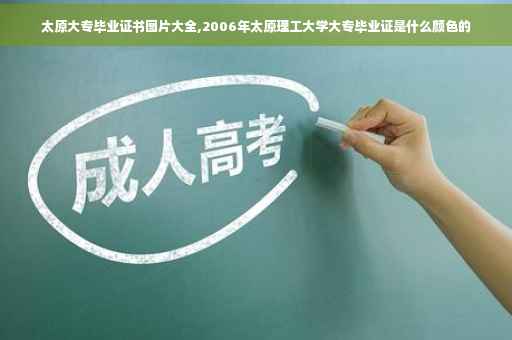 太原大专毕业证书图片大全,2006年太原理工大学大专毕业证是什么颜色的
