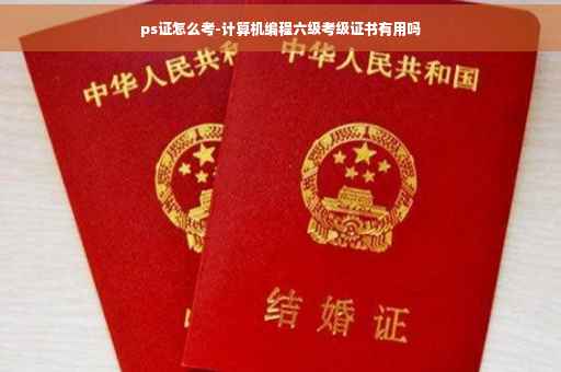 ps证怎么考-计算机编程六级考级证书有用吗