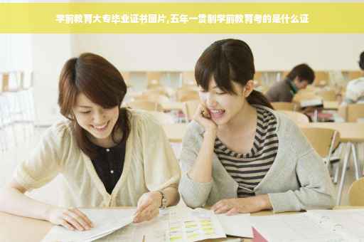 学前教育大专毕业证书图片,五年一贯制学前教育考的是什么证