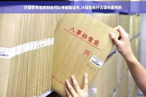 计算机专业本科生可以考哪些证书,计算机有什么证书要考的