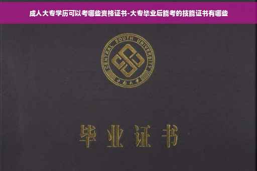 成人大专学历可以考哪些资格证书-大专毕业后能考的技能证书有哪些