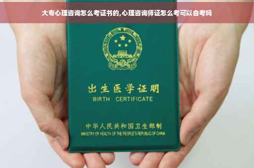 大专心理咨询怎么考证书的,心理咨询师证怎么考可以自考吗